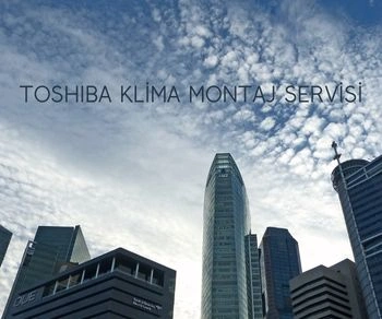 Toshiba klima montaj servisi