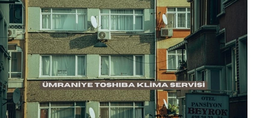 Ümraniye Toshiba Klima Servisi
